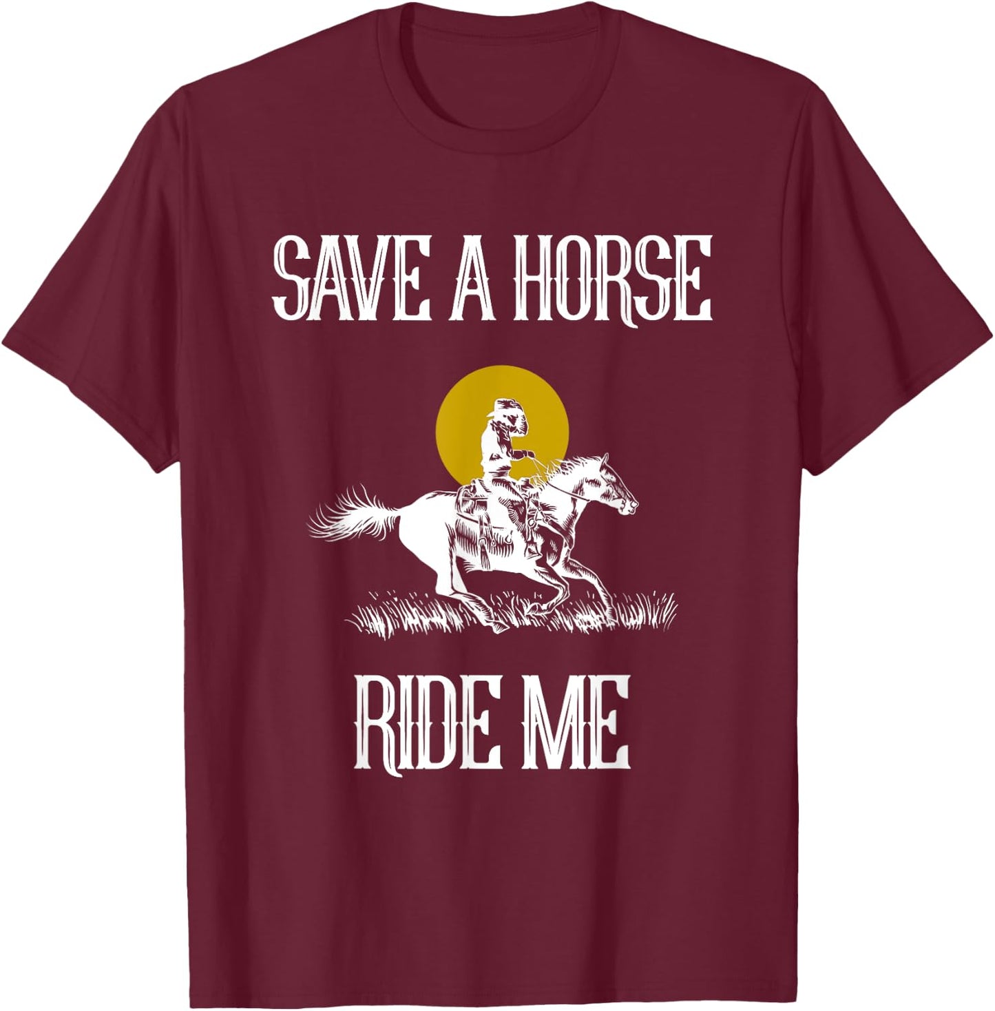 Save A Horse Ride Me Funny Save A Horse Ride Me T-Shirt - T-Shirt | Maroon