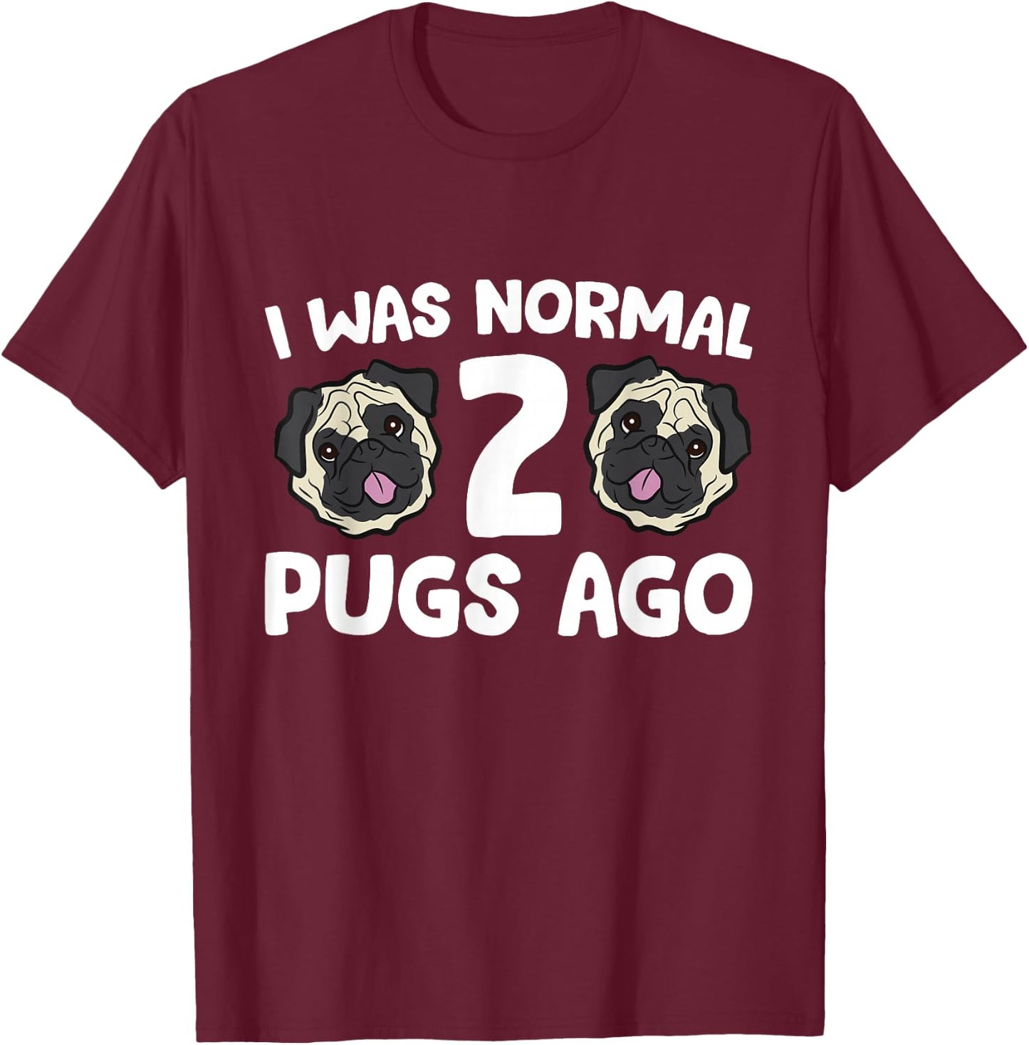 Pug Owner I Was Normal 2 Pugs Ago T-Shirt - T-Shirt | Maroon