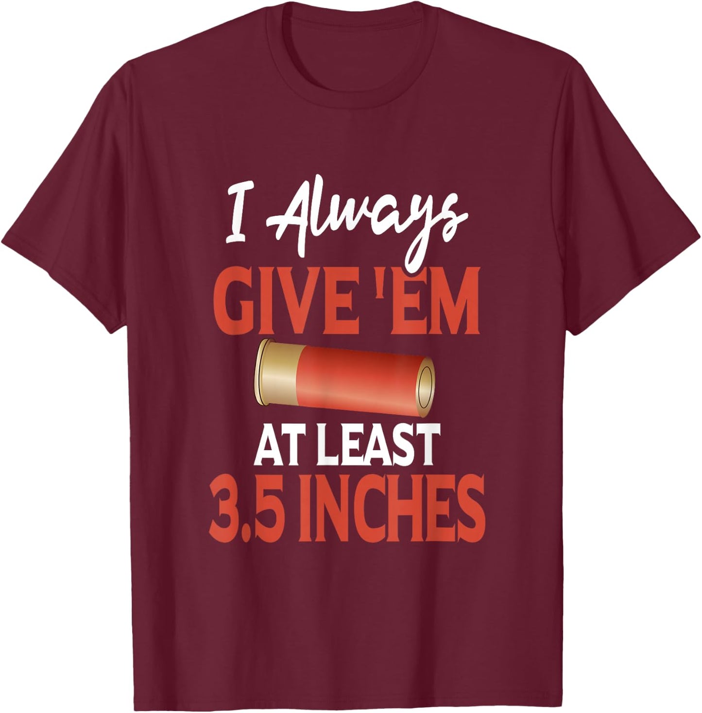 Always Give 'Em At Least 3.5 Inches | Shotgun Hunting Shirt T-Shirt - T-Shirt | Maroon