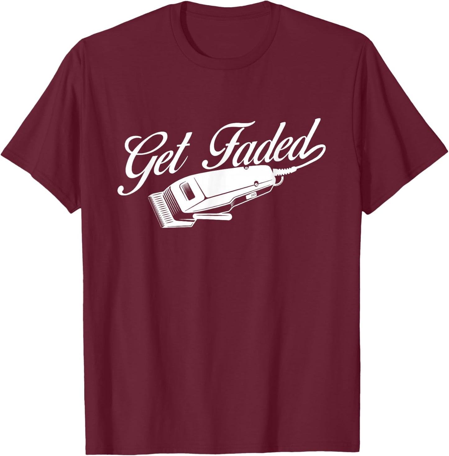 Get Faded - Barber Hairdresser Hair Stylist Haircut T-Shirt - T-Shirt | Maroon