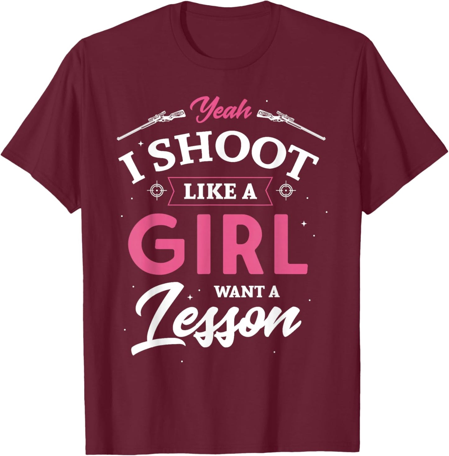 Yeah I shoot like a girl want a lesson hunting hunter Gifts T-Shirt - T-Shirt | Maroon