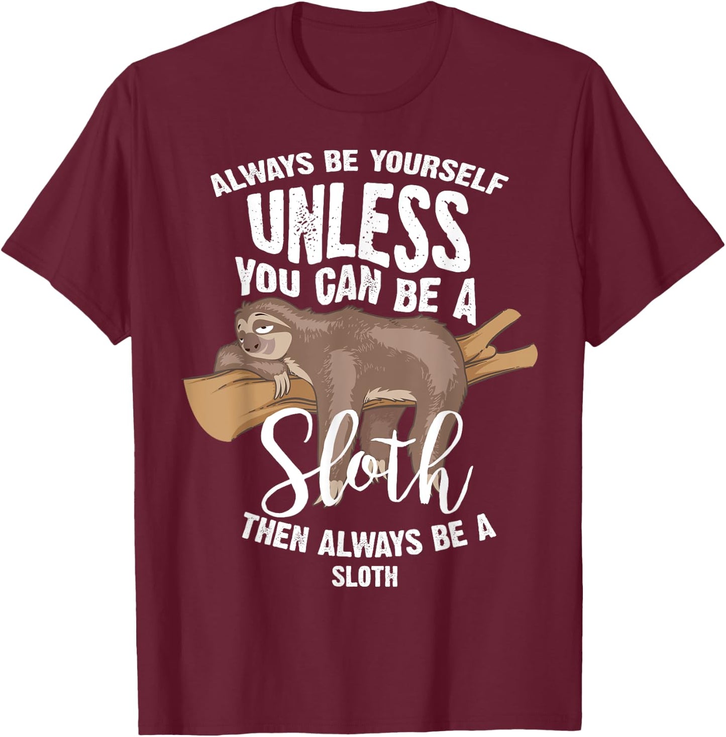 Cute Always Be Yourself Unless You Can Be A Sloth Gift T-Shirt - T-Shirt | Maroon