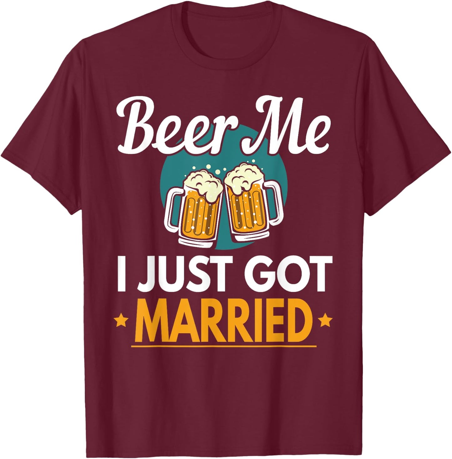 Beer Me I Just Got Married Wedding T-Shirt - T-Shirt | Maroon