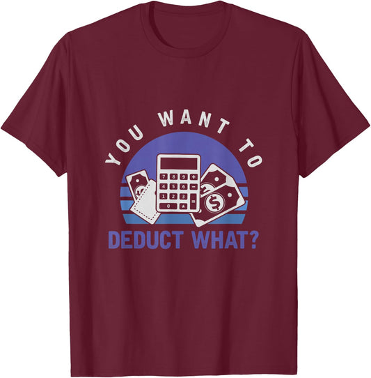 You Want To Deduct What Funny Tax Season T-Shirt - T-Shirt | Maroon