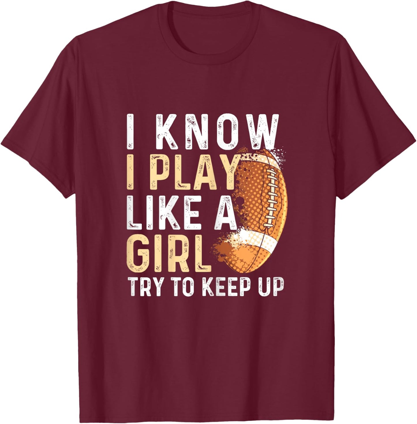 I Know I Play Like A Girl Try To Keep Up - American Football T-Shirt - T-Shirt | Maroon