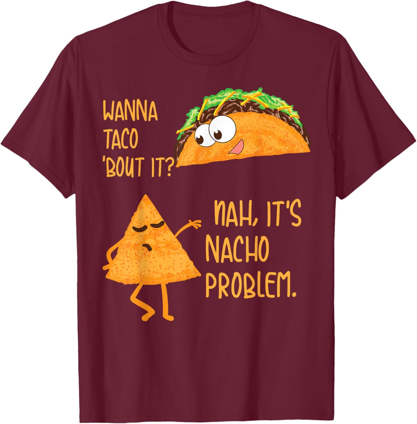 Wanna Taco 'Bout It? Nah, It's Nacho Problem Foodie Gift T-Shirt - T-Shirt | Maroon