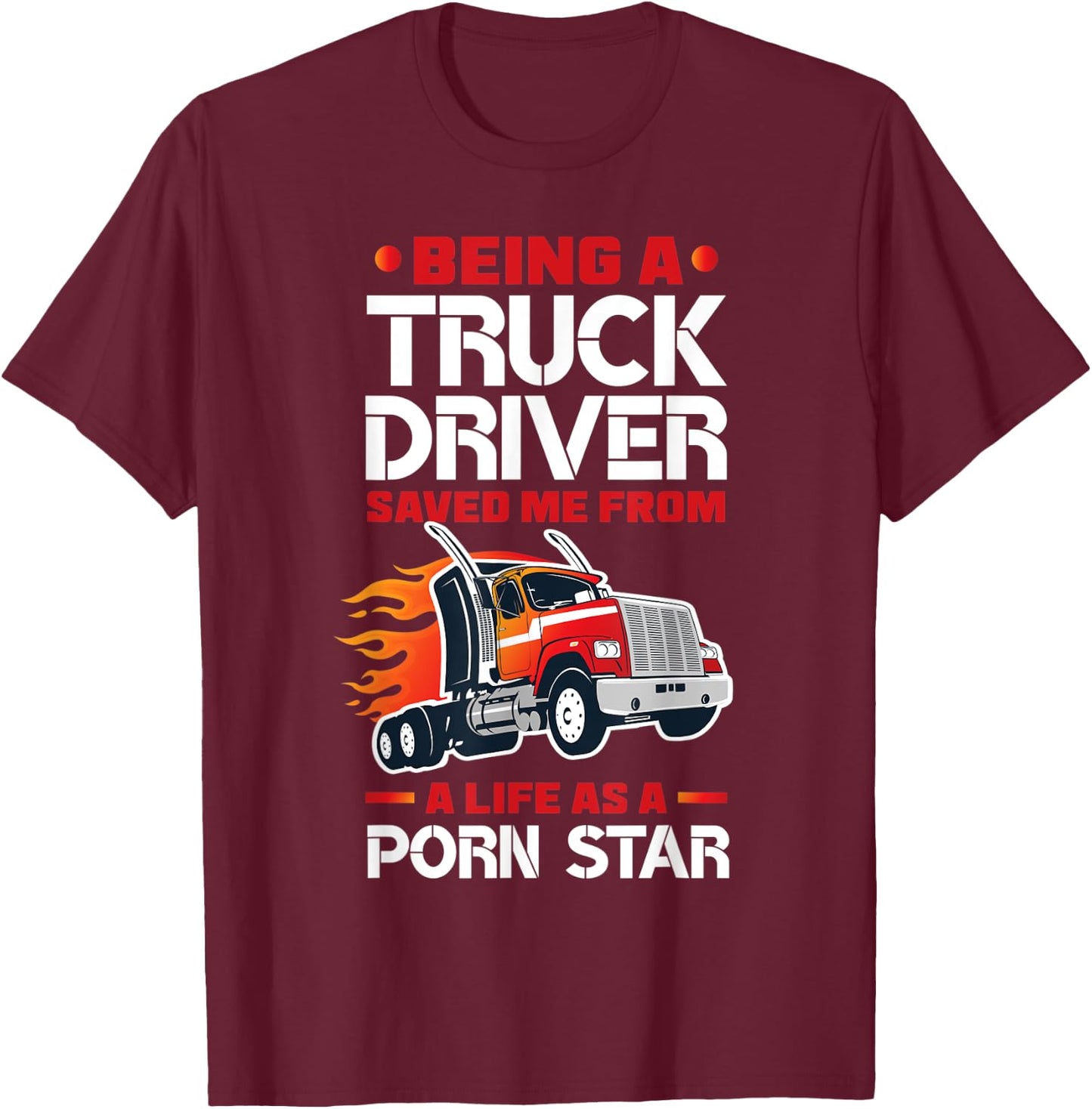 Being A Truck Driver Saved Me Funny Truck Driver Trucker T-Shirt - T-Shirt | Maroon