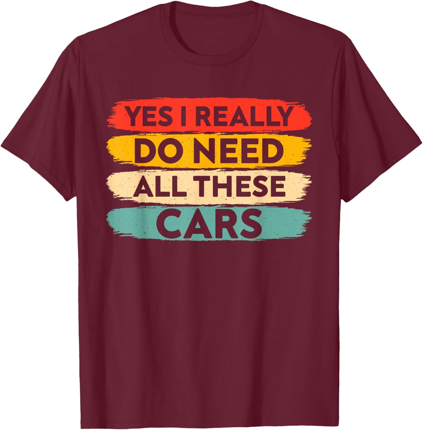 yes i Really do Need All These Cars Funny Car Lovers T-Shirt - T-Shirt | Maroon
