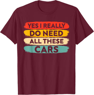 yes i Really do Need All These Cars Funny Car Lovers T-Shirt - T-Shirt | Maroon