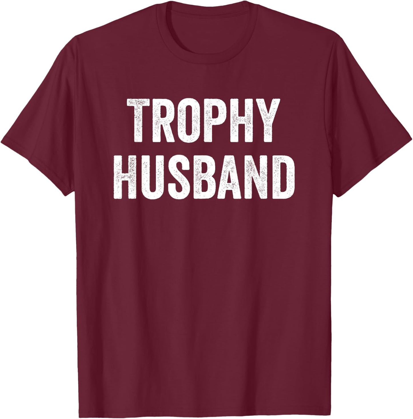 Trophy Husband - Funny Hubby Dad Joke Groom Humor Marriage T-Shirt - T-Shirt | Maroon