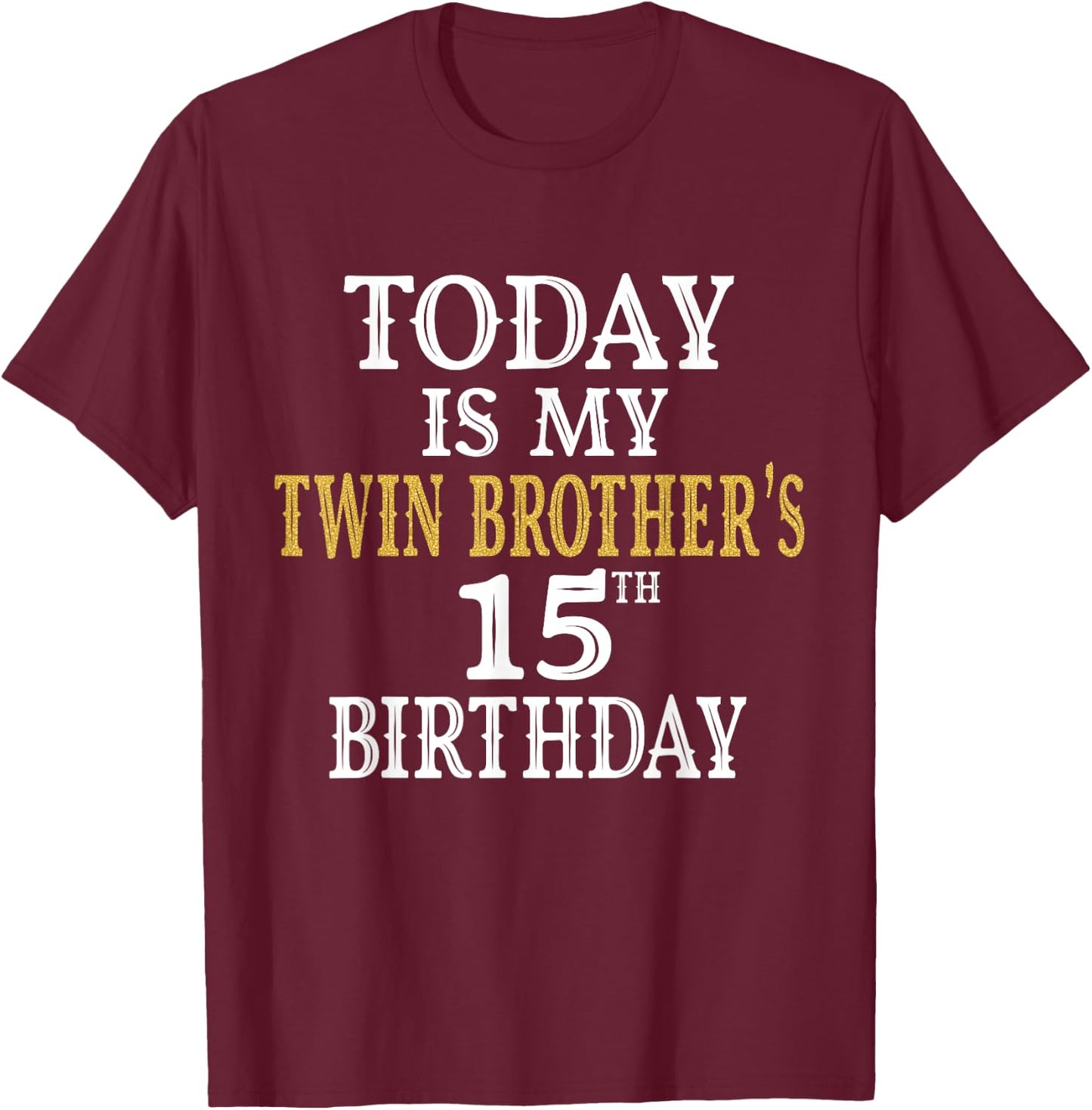 Today Is My Twin Brother's 15th Birthday Party 15 Years Old T-Shirt - T-Shirt | Maroon