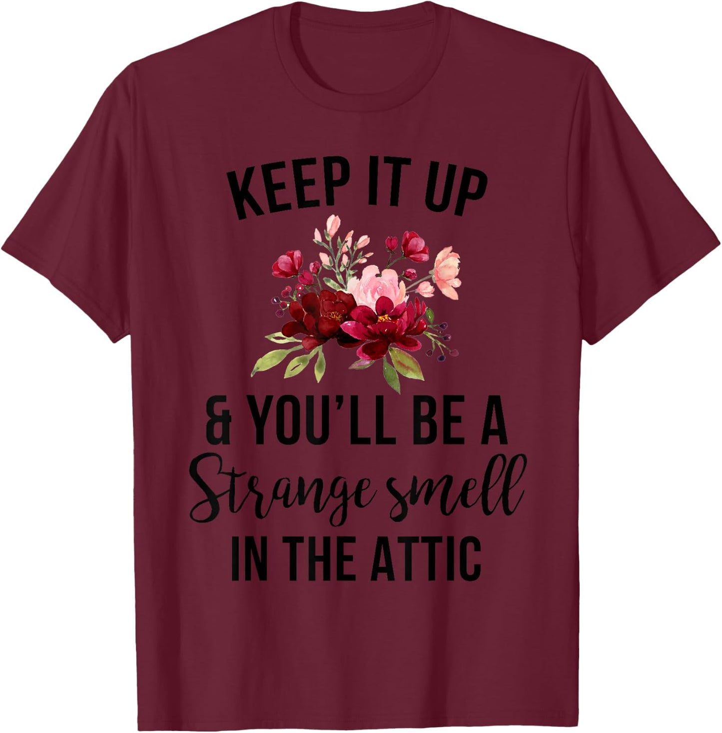 Funny Keep It Up And You'll Be A Strange Smell In The Attic T-Shirt - T-Shirt | Maroon