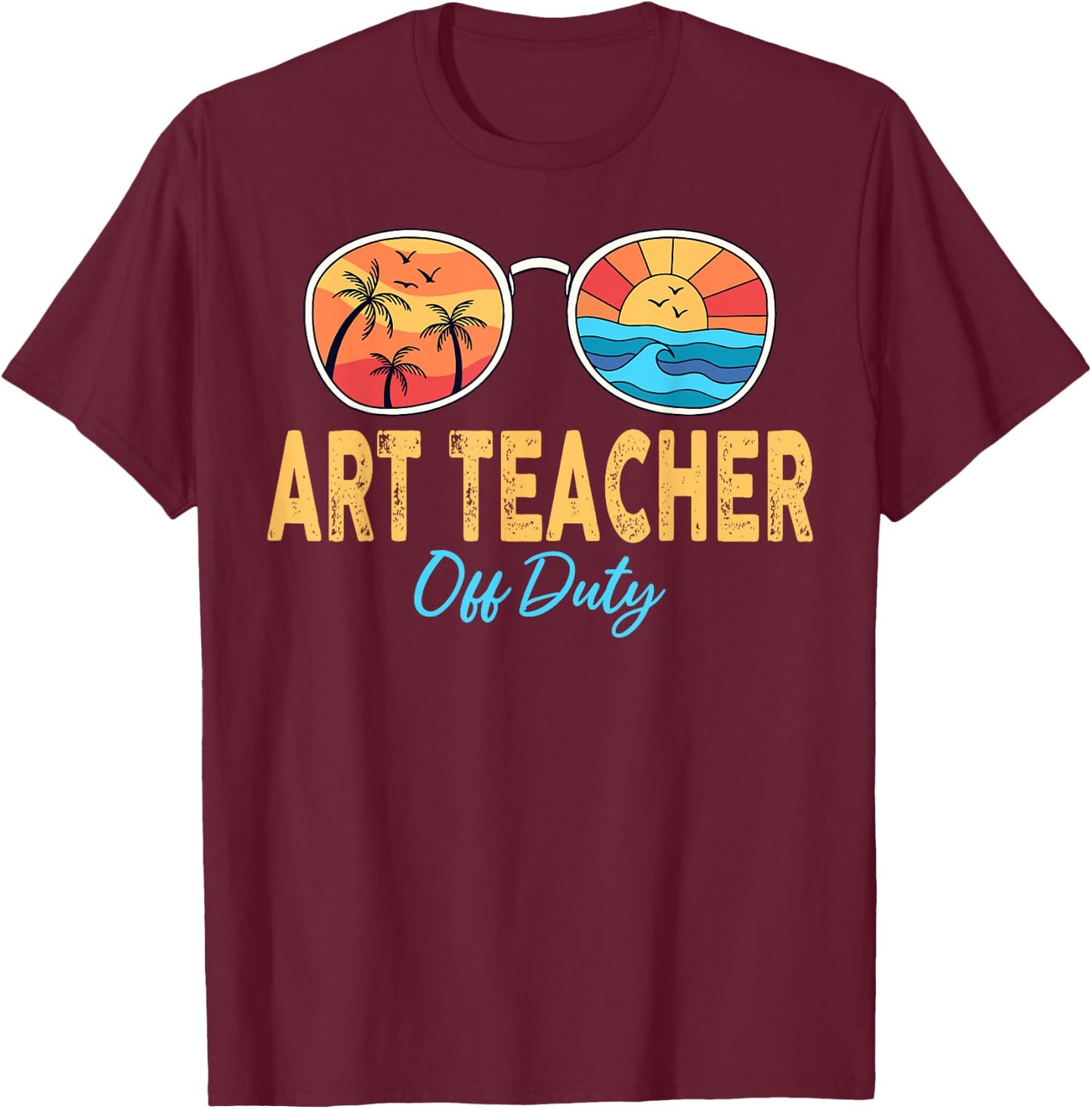 Art Teacher Off Duty Sunglasses Last Day Of School Summer Women T-Shirt - T-Shirt | Maroon