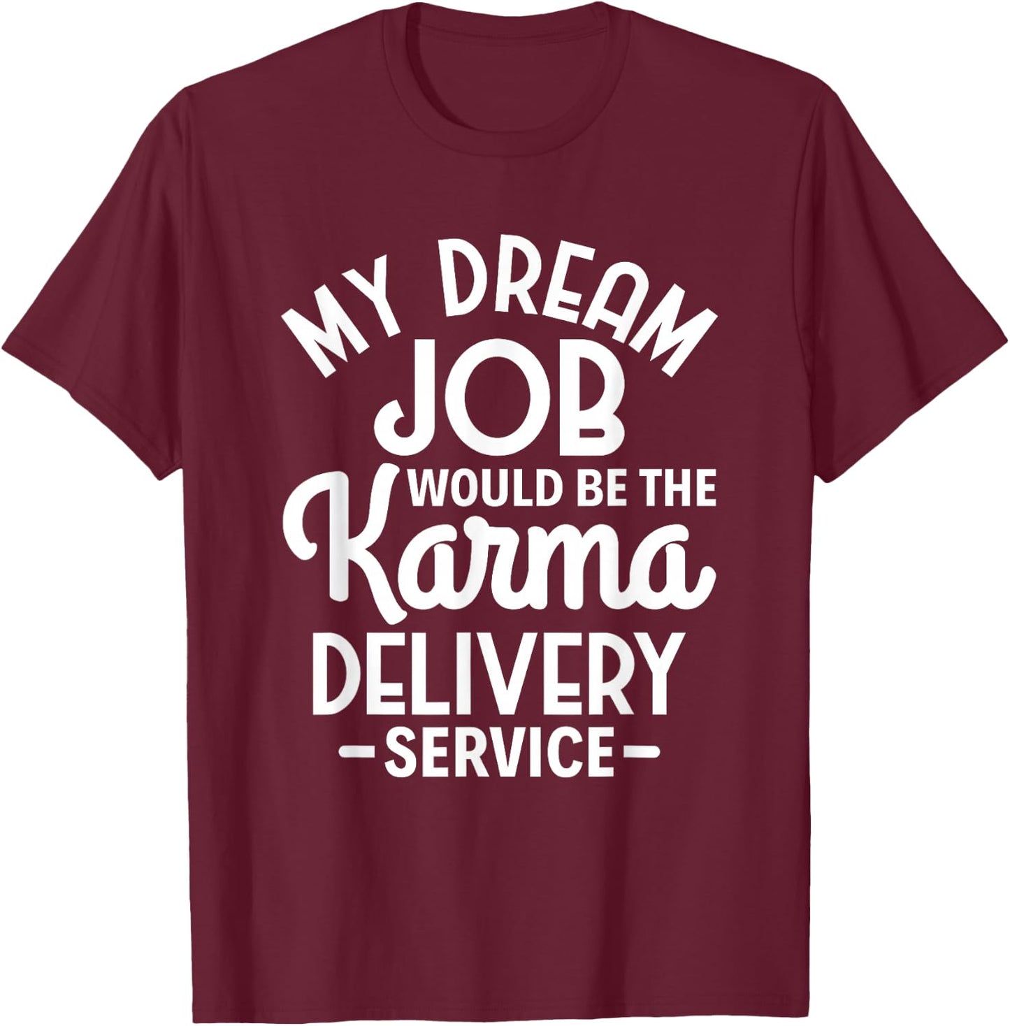 Sarcasm My Dream Job would be the Karma delivery service T-Shirt - T-Shirt | Maroon