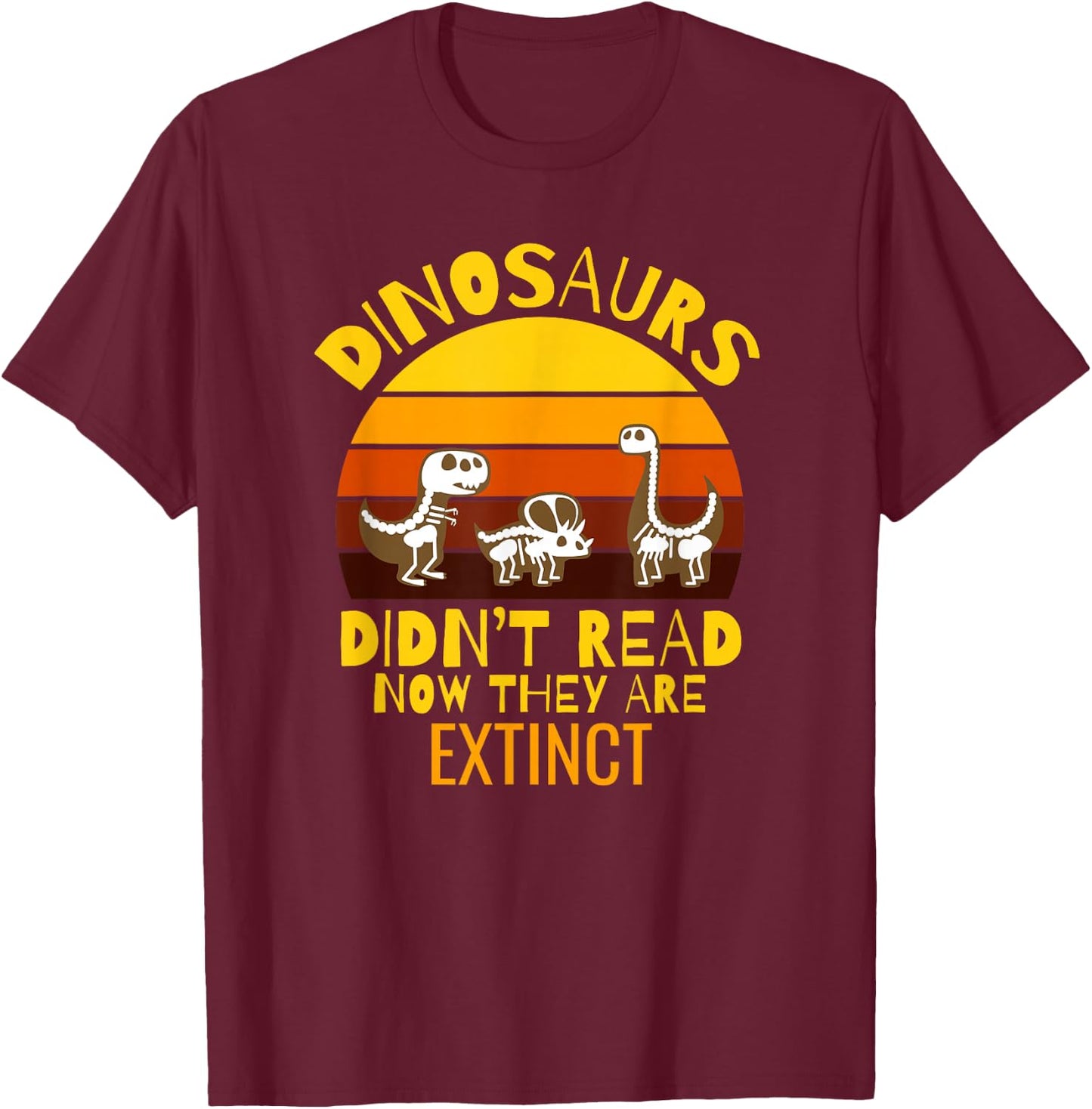 Funny Dinosaurs Didn't Read Now They Are Extinct Teacher T-Shirt - T-Shirt | Maroon