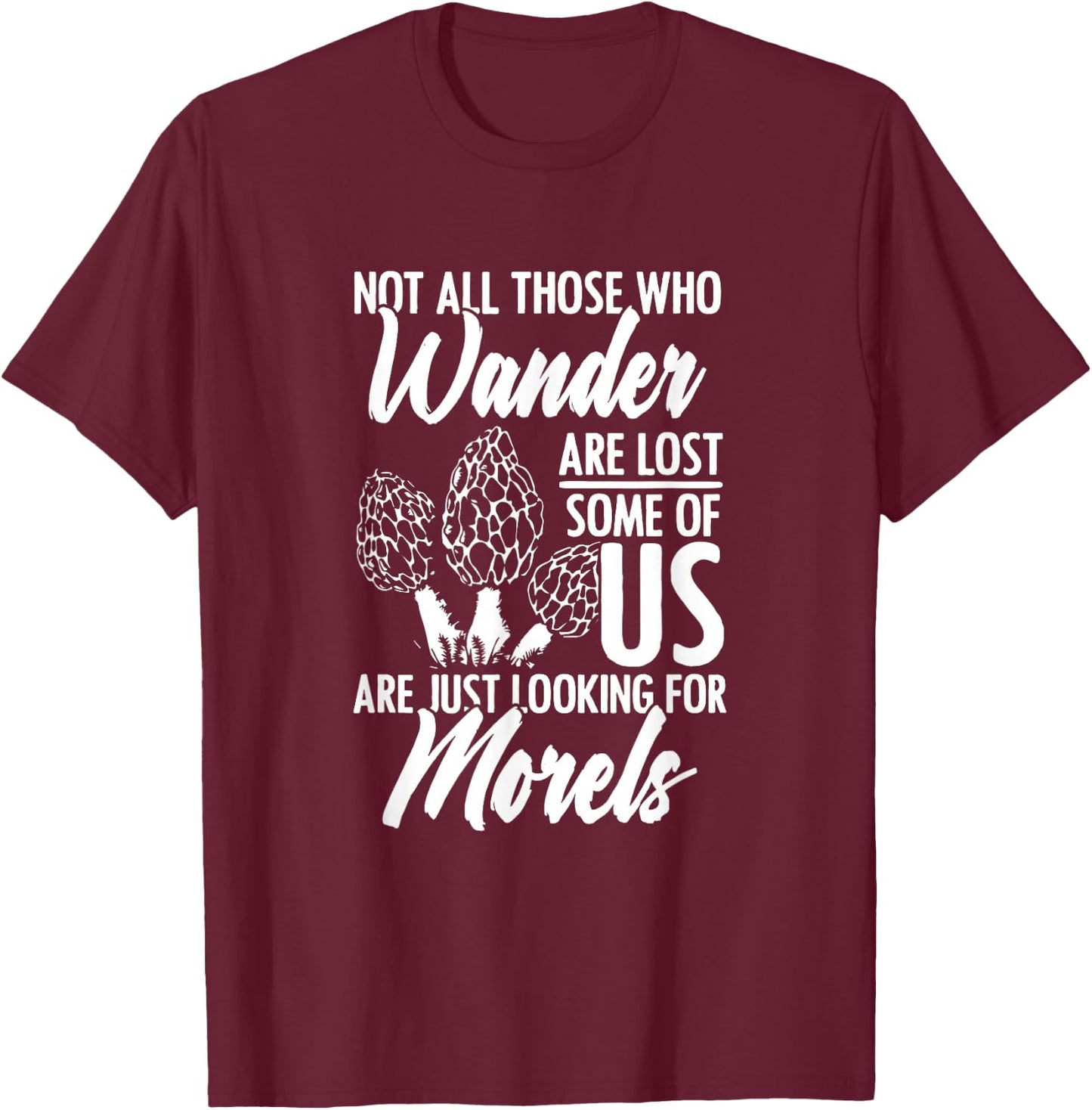 Not All Wander Are Lost Mushroom Foraging Mycology Morel T-Shirt - T-Shirt | Maroon