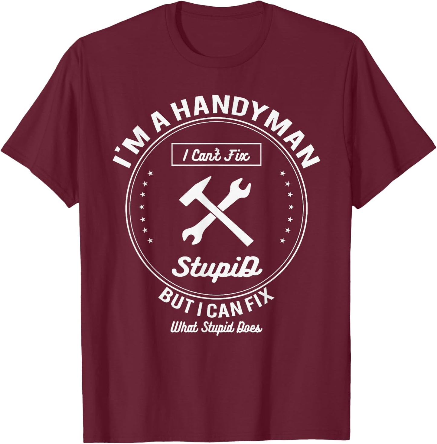 Handyman T Shirt Im A Handyman I Cant Fix Stupid T-Shirt - T-Shirt | Maroon