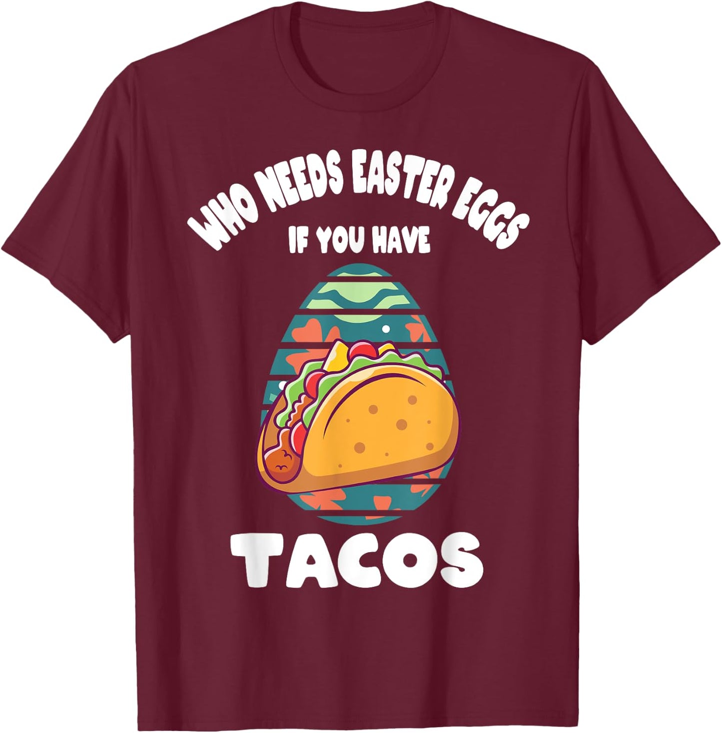 Who Needs Easter Eggs If You Have Tacos Easter Day Funny T-Shirt - T-Shirt | Maroon