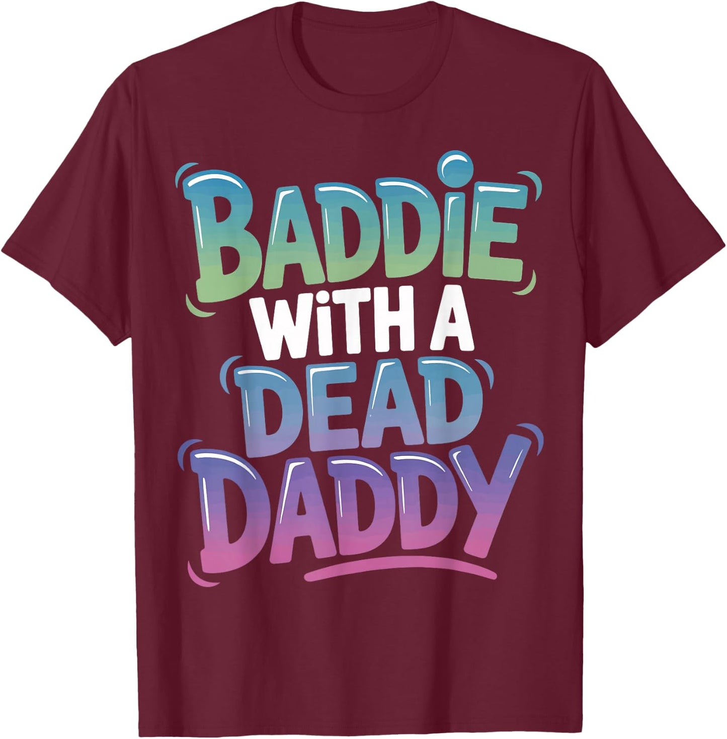 Baddie With A Dead Daddy T-Shirt - T-Shirt | Maroon
