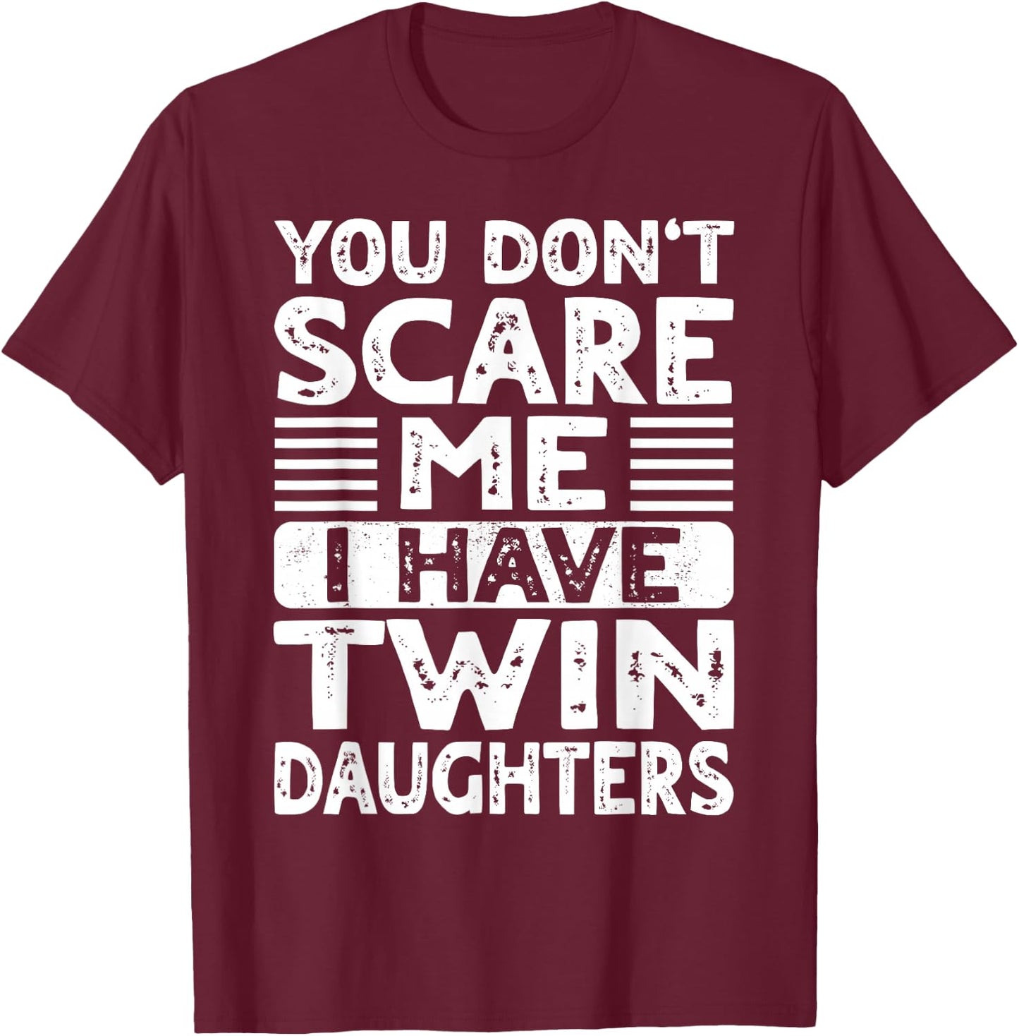 You Don't Scare Me I Have Twin Daughters Mom Dad T-Shirt - T-Shirt | Maroon
