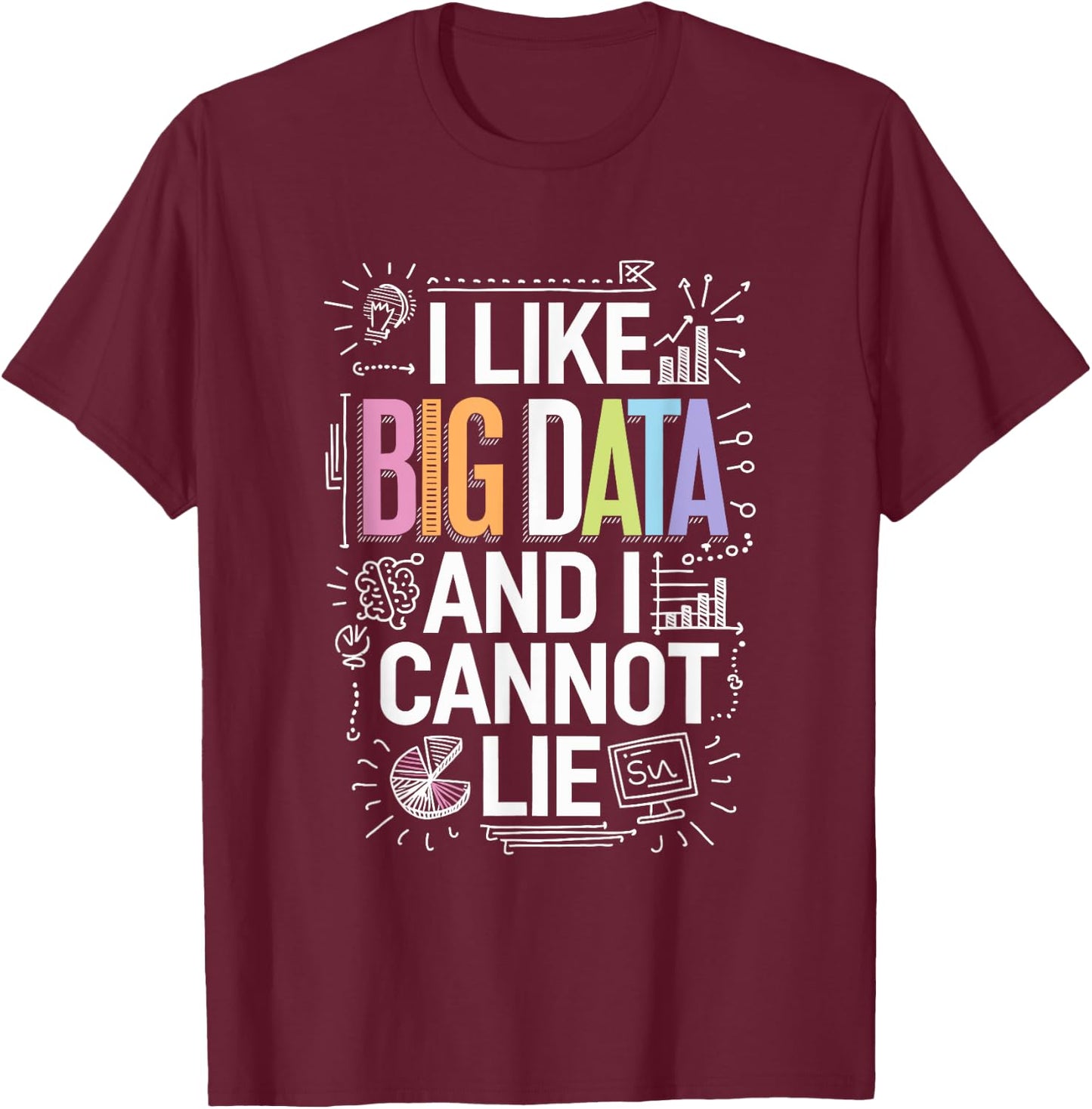 I Like Big Data And I Cannot Lie, Data Science Data Analyst T-Shirt - T-Shirt | Maroon