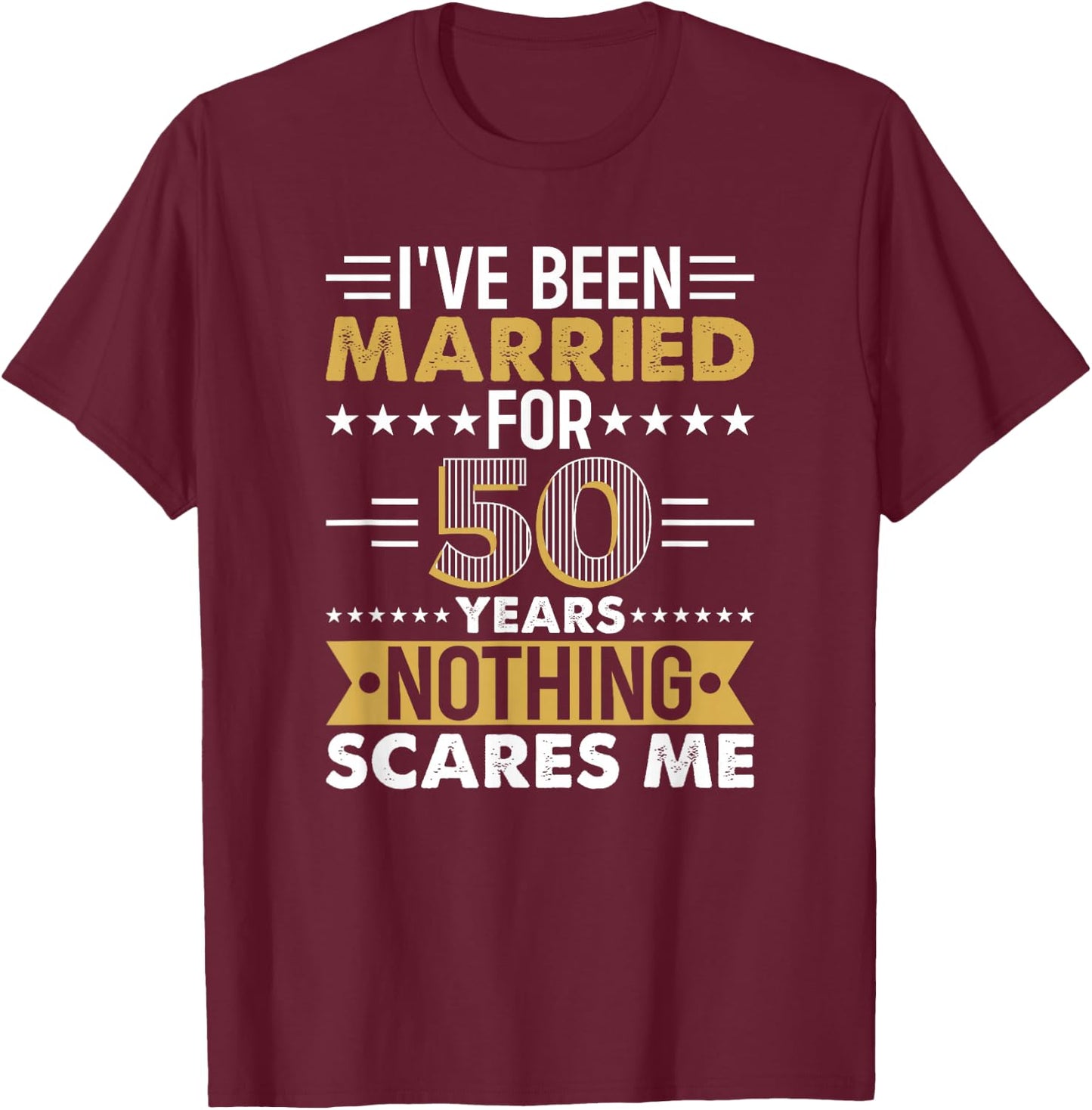 I've Been Married For 50 Years Nothing Scares Me T-Shirt - T-Shirt | Maroon