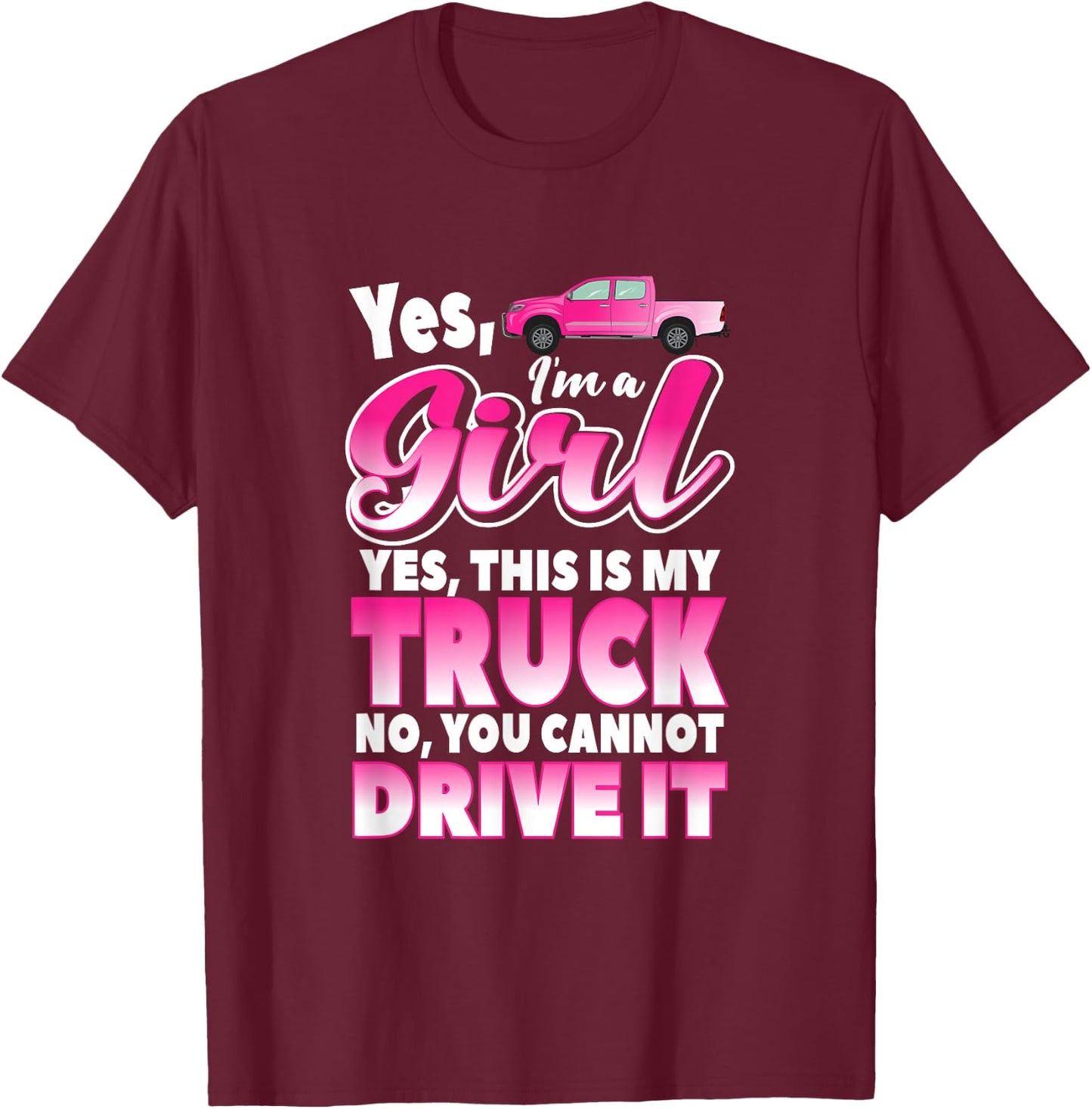 Yes I'm A Girl and This Is My Truck | Sassy Truck Chick Gift T-Shirt - T-Shirt | Maroon