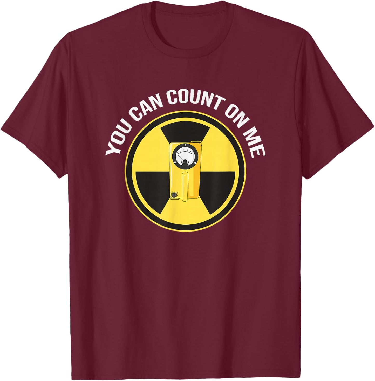 Geiger Counter Shirt | You can count on me Radiation Gift T-Shirt - T-Shirt | Maroon