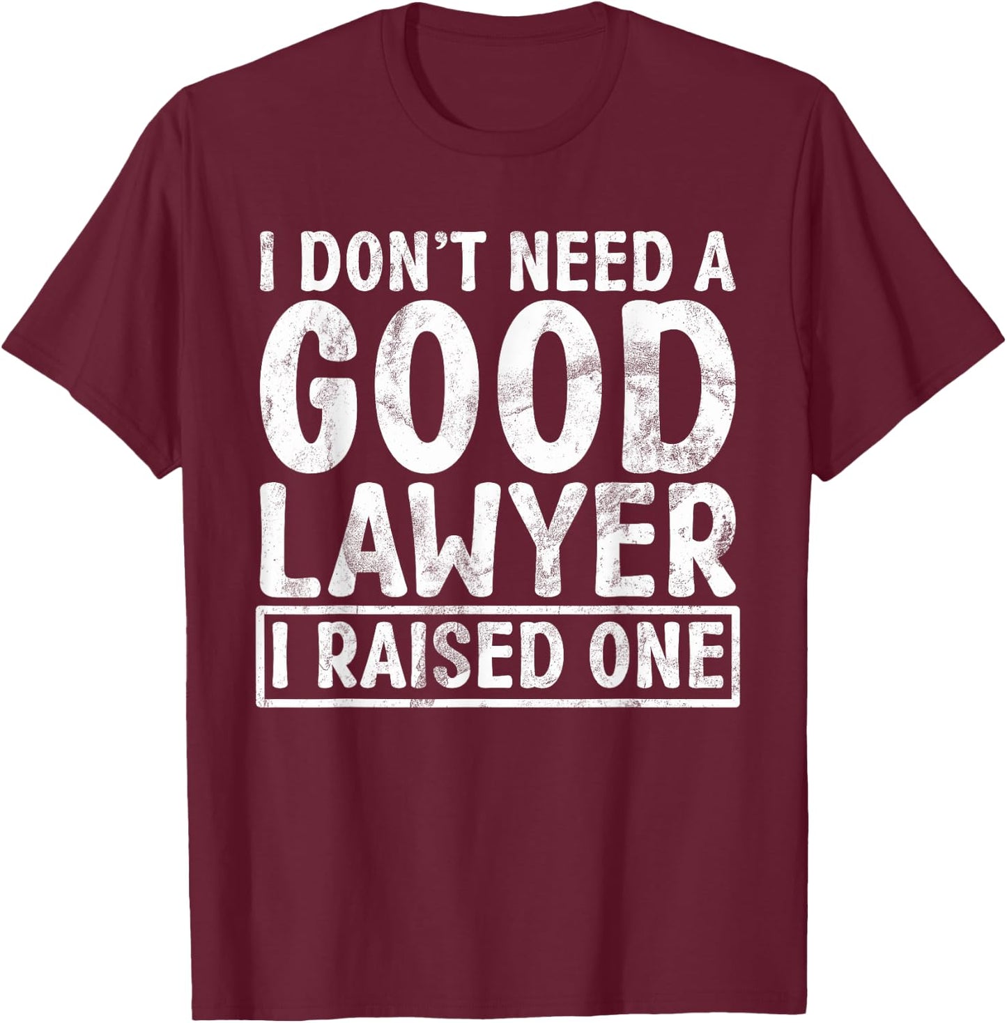 I dont need a good Lawyer i raised one Lawyer Parents T-Shirt - T-Shirt | Maroon