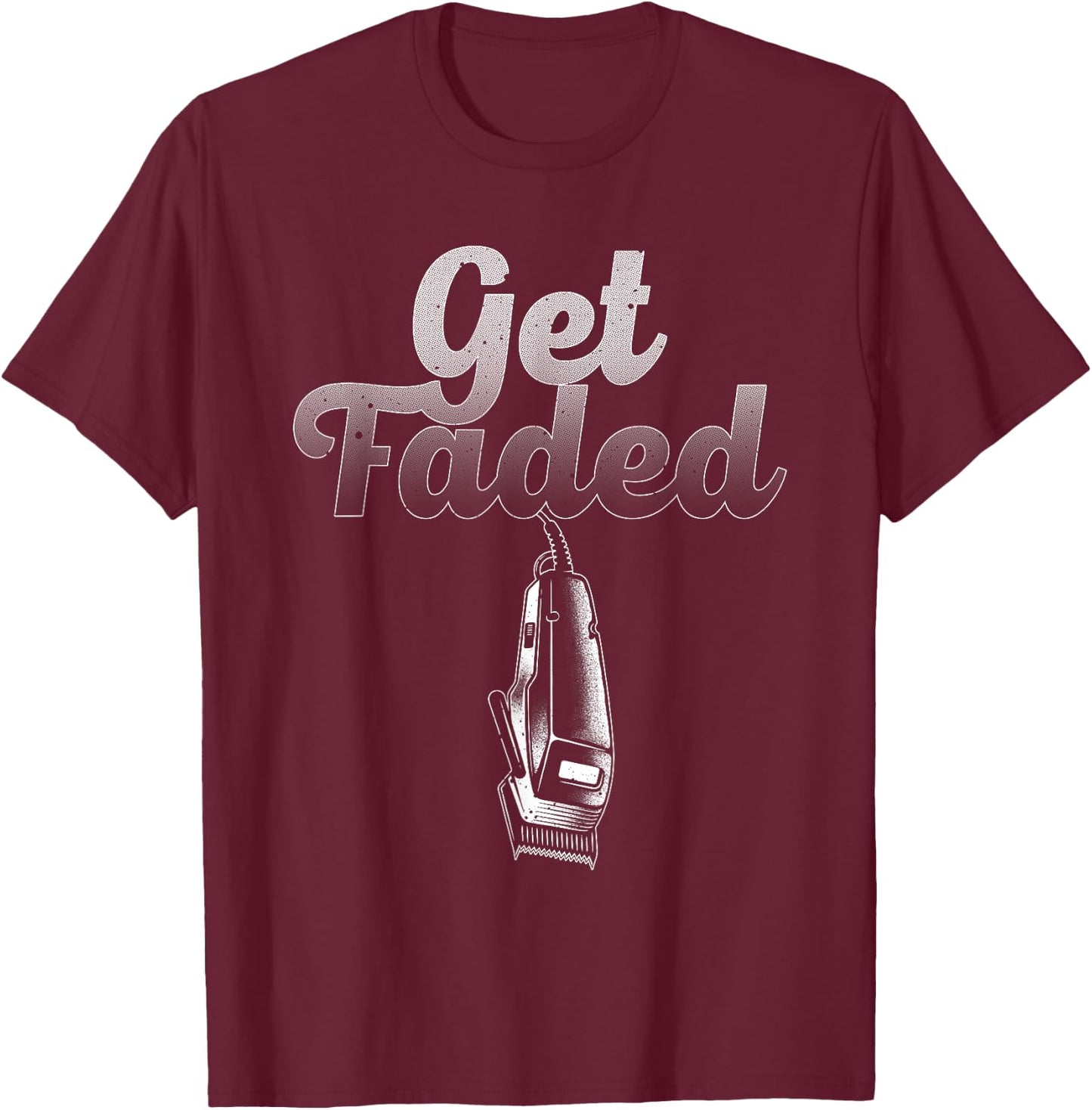 Funny Get Faded Barber Designs Dad Hair Style Lovers T-Shirt - T-Shirt | Maroon
