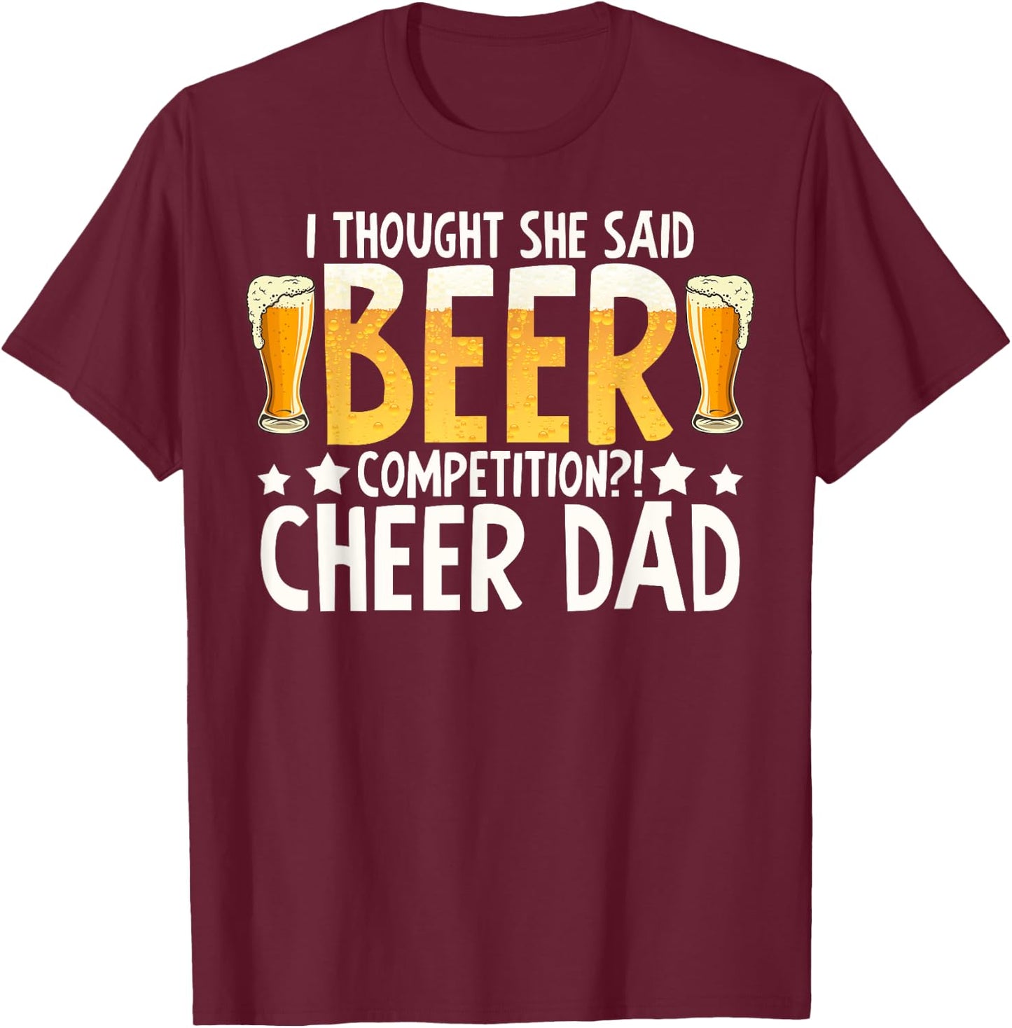 I thought she said beer competition cheer dad T-Shirt - T-Shirt | Maroon