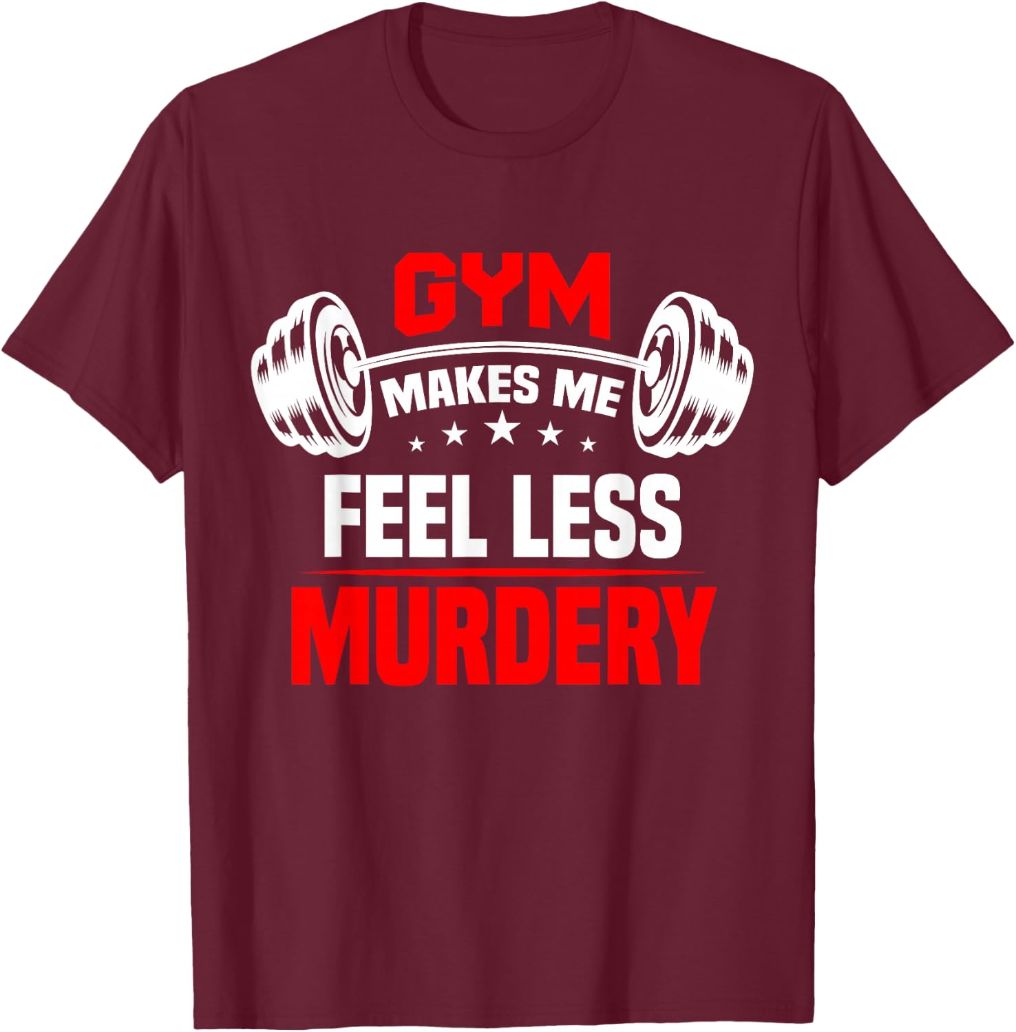 funny Work Out Exercise The Gym Makes Me Feel Less Murdery T-Shirt - T-Shirt | Maroon