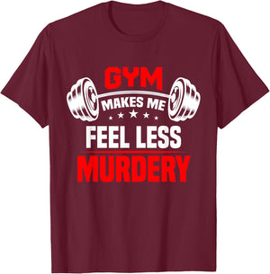 funny Work Out Exercise The Gym Makes Me Feel Less Murdery T-Shirt - T-Shirt | Maroon