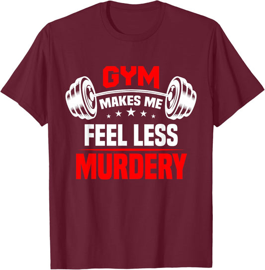 funny Work Out Exercise The Gym Makes Me Feel Less Murdery T-Shirt - T-Shirt | Maroon