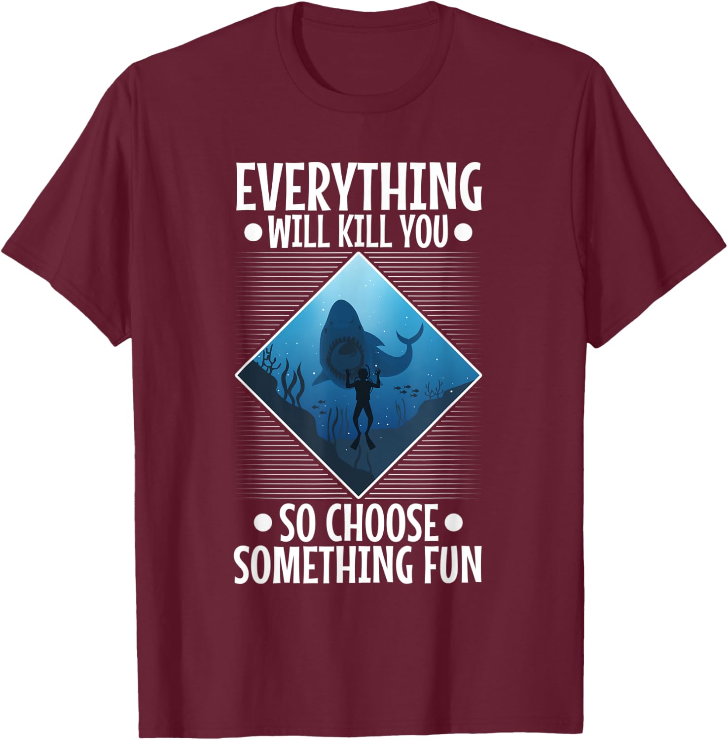 Everything will kill you so choose something fun, Scuba T-Shirt - T-Shirt | Maroon