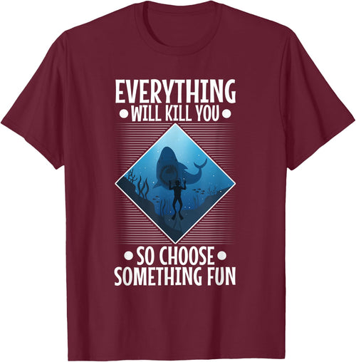 Everything will kill you so choose something fun, Scuba