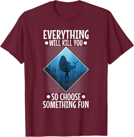 Everything will kill you so choose something fun, Scuba T-Shirt - T-Shirt | Maroon