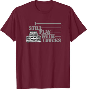 I Still Play with Trucks, Truck, Old Pick Up, Truck Driver T-Shirt - T-Shirt | Maroon