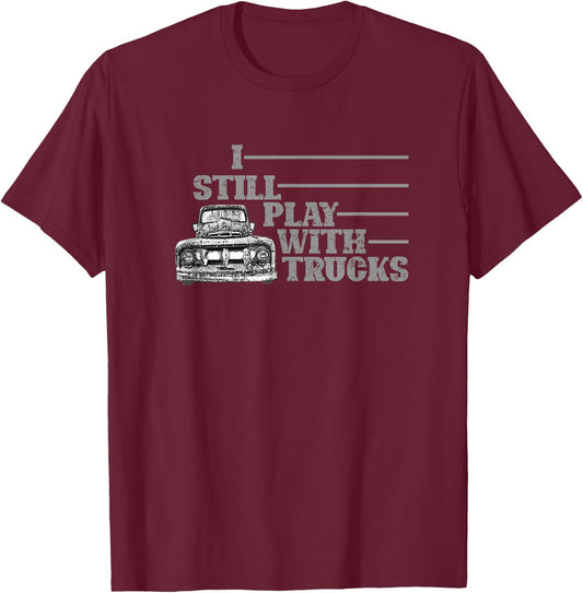 I Still Play with Trucks, Truck, Old Pick Up, Truck Driver T-Shirt - T-Shirt | Maroon
