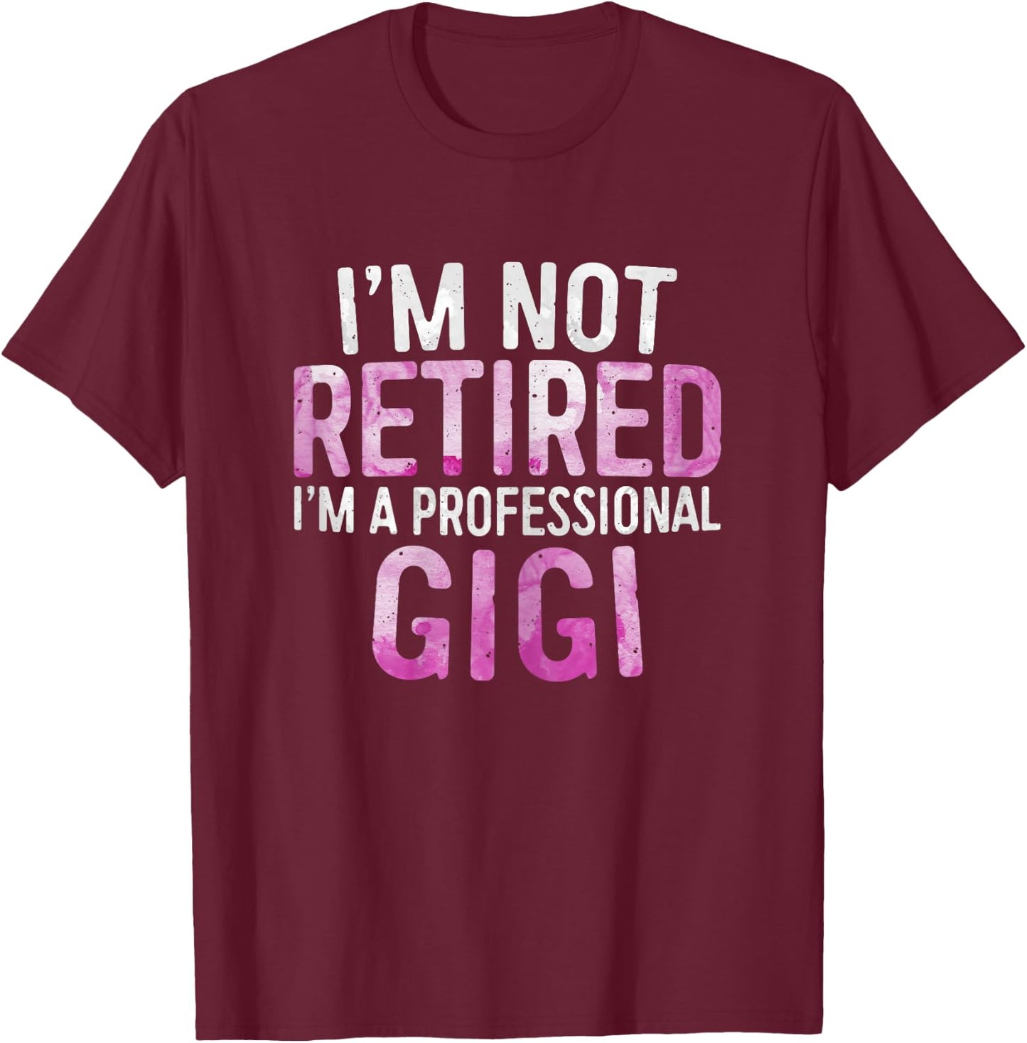 I'm Not Retired I'm A Professional Gigi Shirt Mothers Day T-Shirt - T-Shirt | Maroon