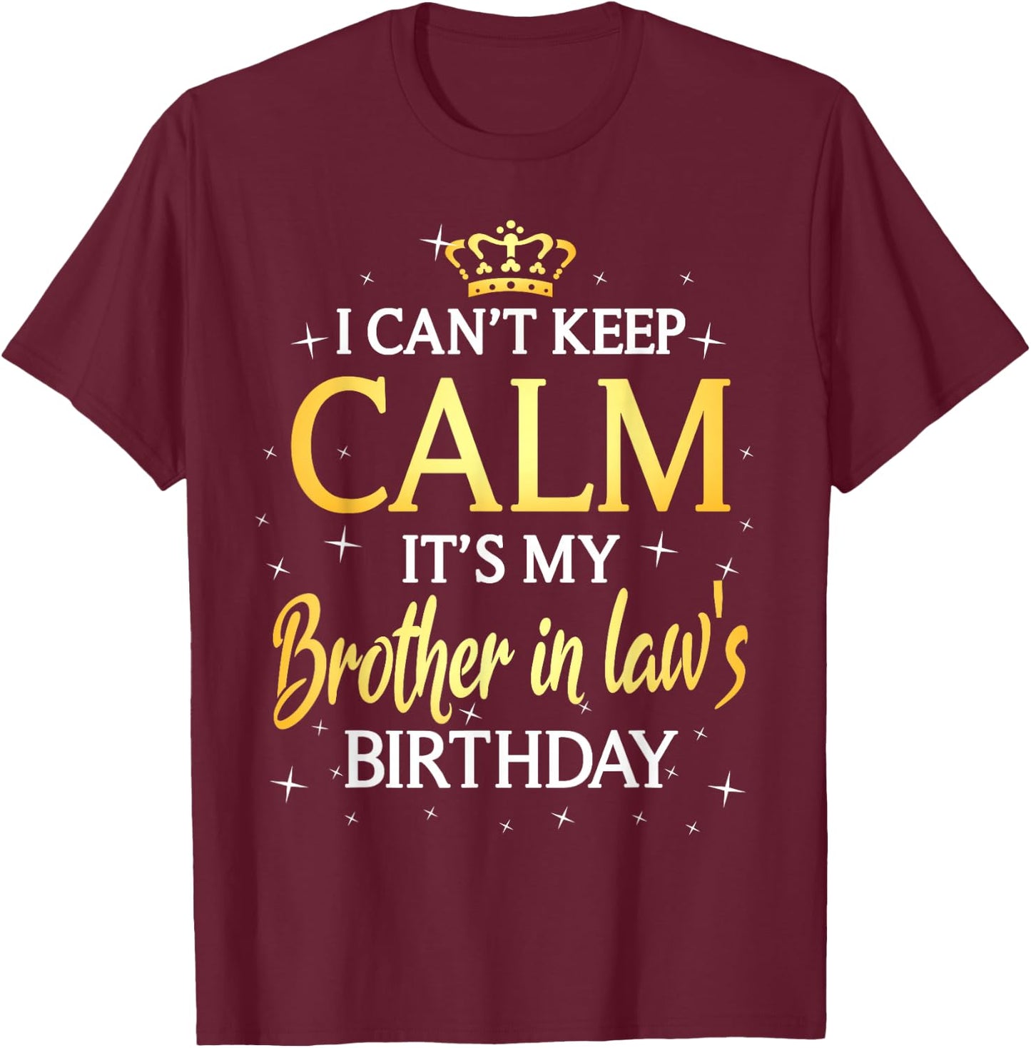 I Can't Keep Calm It's My Brother in law Birthday Gift Bday T-Shirt - T-Shirt | Maroon