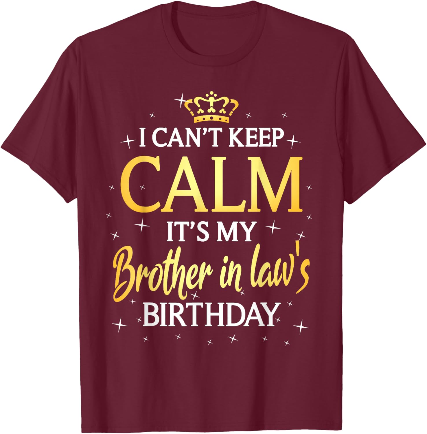 I Can't Keep Calm It's My Brother in law Birthday Gift Bday T-Shirt - T-Shirt | Maroon