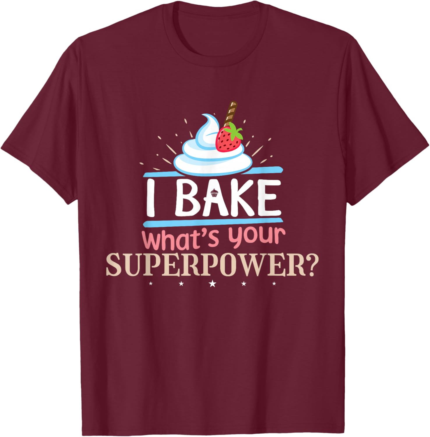 I Bake What's Your Superpower Baker T-Shirt - T-Shirt | Maroon