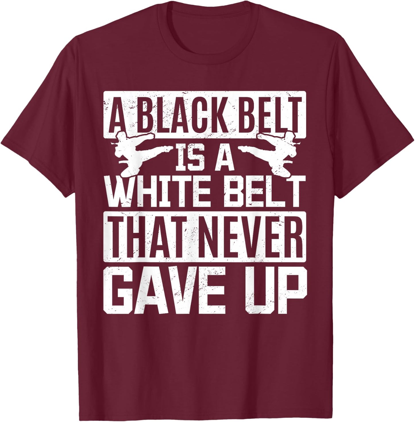 Karate A Black Belt Is A White Belt That Never Gave Up T-Shirt - T-Shirt | Maroon