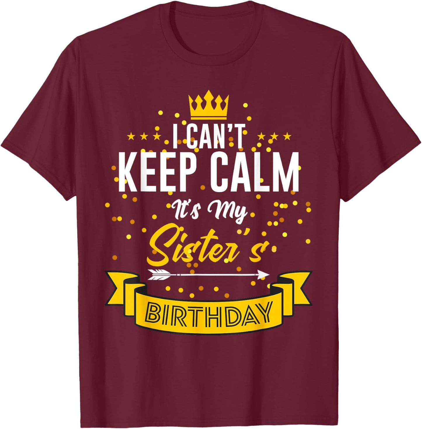 I Can't Keep Calm It's My Sister's Birthday T-Shirt - T-Shirt | Maroon