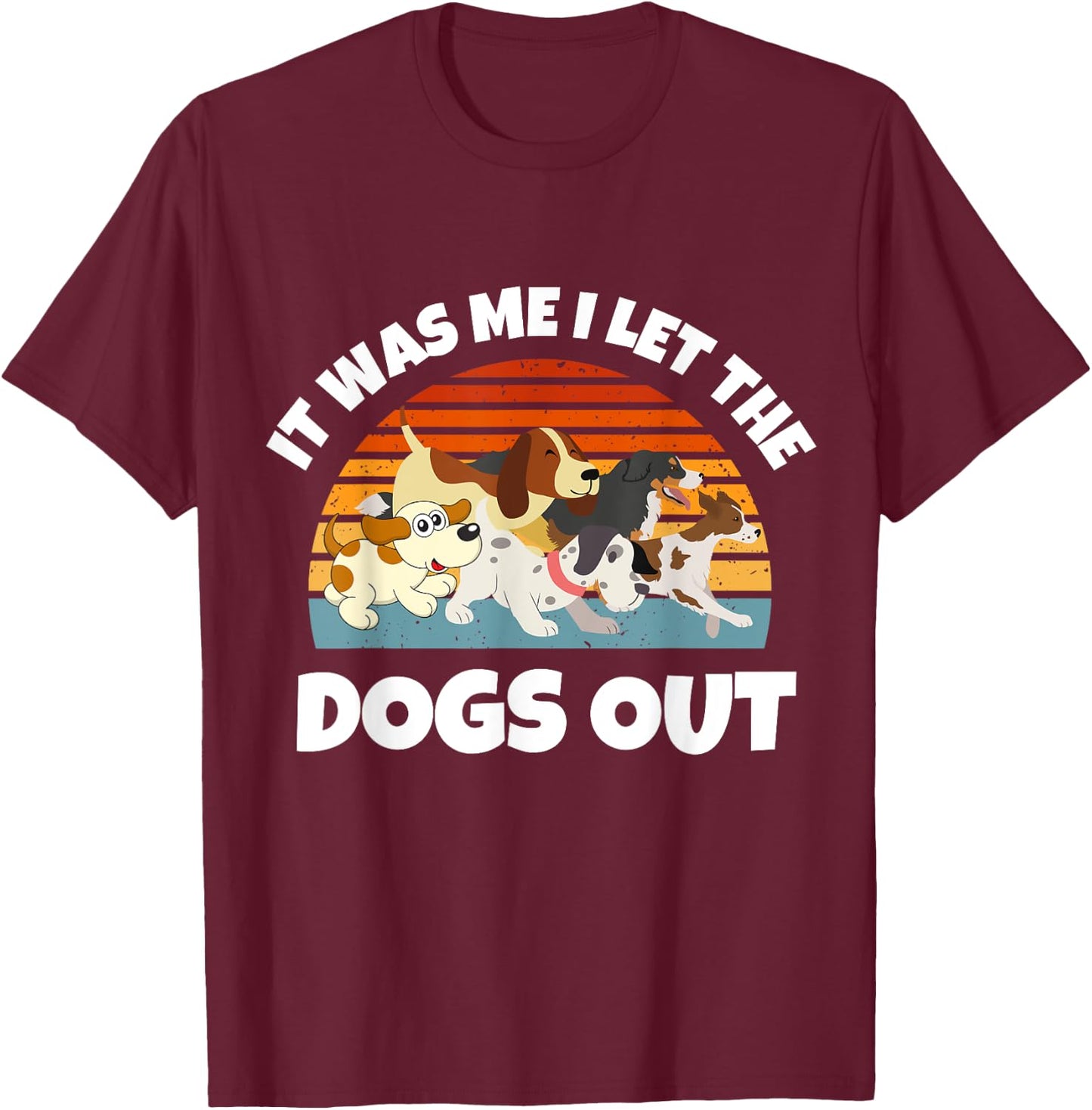 Dog Lover Present It was Me I let the Dogs Out Mom Dad Women Girls Kids T-Shirt - T-Shirt | Maroon