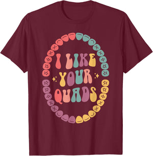 I Like Your Quads, Dental Hygienist, Dentist, Dental Student T-Shirt - T-Shirt | Maroon