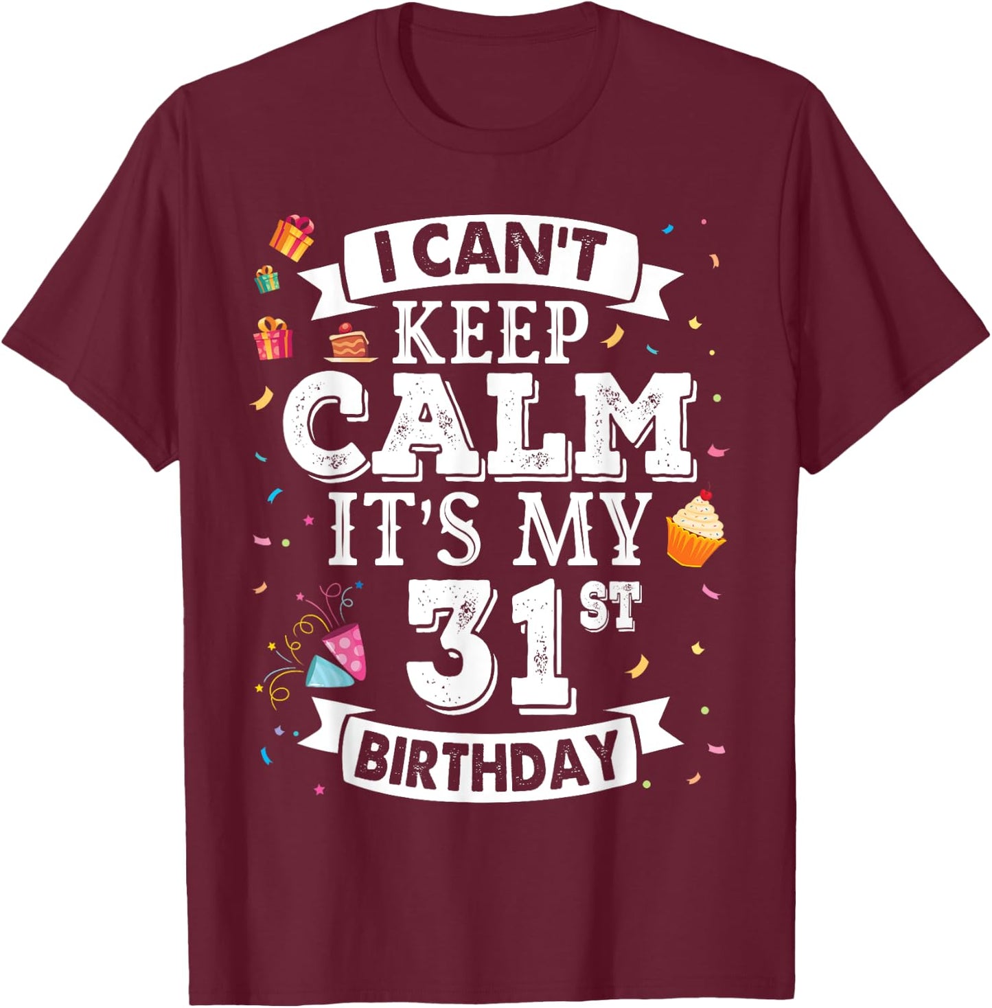 I Can't Keep Calm It's My 31st Birthday Happy To Me 31 Years T-Shirt - T-Shirt | Maroon