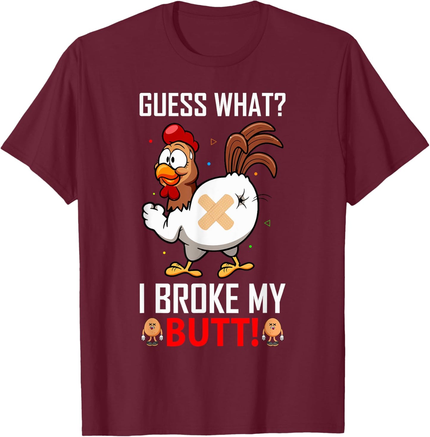 Funny Guess What? I Broke My Butt! Farm Chicken Butt Humor T-Shirt - T-Shirt | Maroon