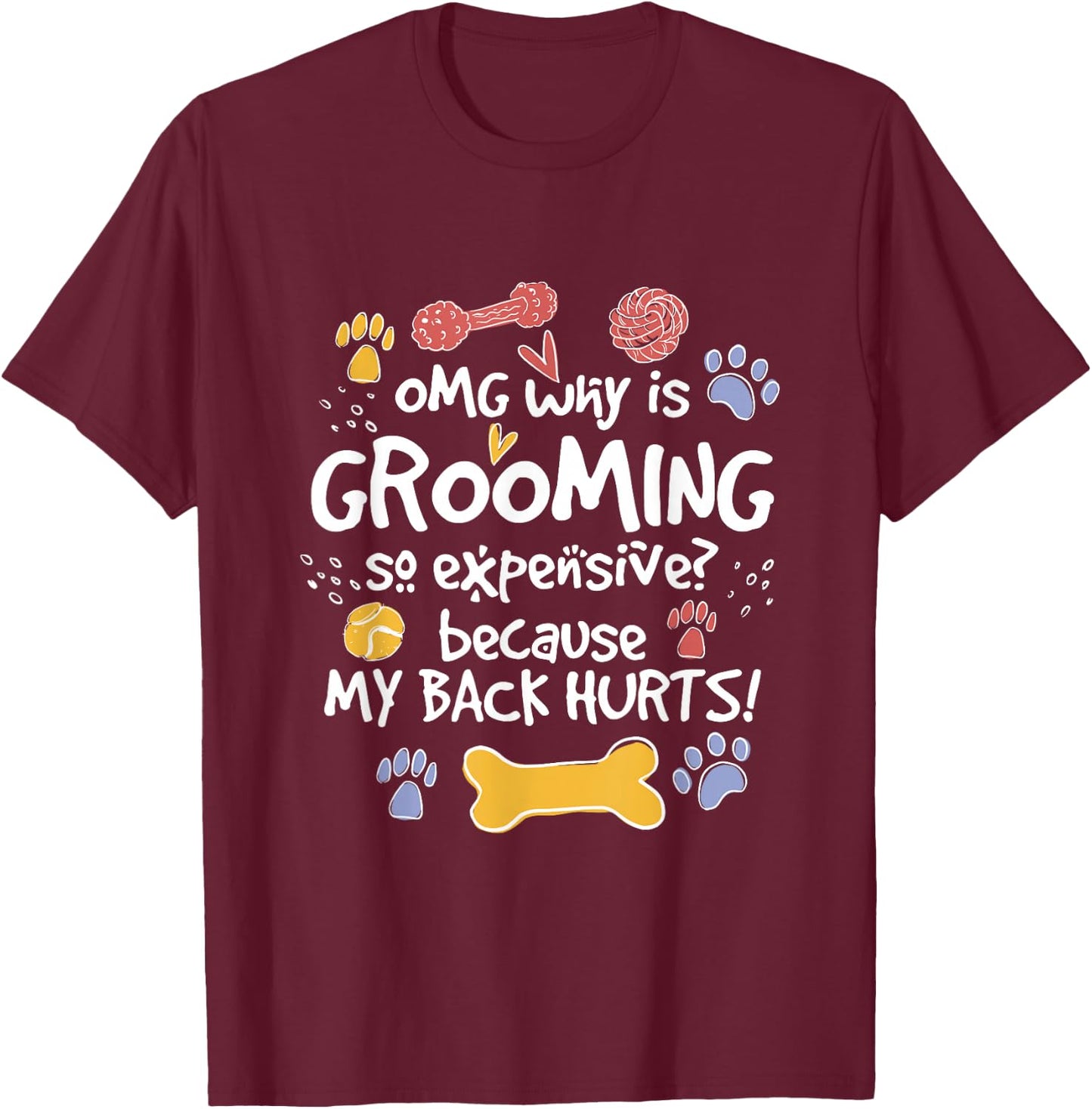 Why Is Grooming So Expensive, Dog Groomer T-Shirt - T-Shirt | Maroon